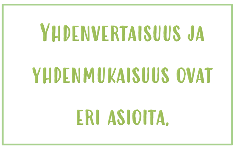 Kuva tekstistä, jossa lukee: Yhdenvertaisuus ja yhdenmukaisuus ovat eri asioita.