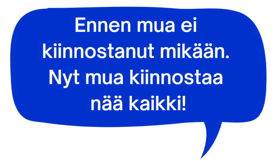 Sininen puhekupla, jossa lukee: "Ennen mua ei  kiinnostanut mikään.  Nyt mua kiinnostaa  nää kaikki!"